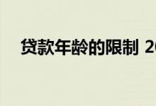 贷款年龄的限制 2019贷款年龄限制调整