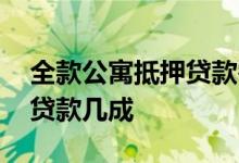 全款公寓抵押贷款需要担保吗 全款公寓抵押贷款几成