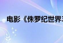 电影《侏罗纪世界3》内地票房突破4亿元