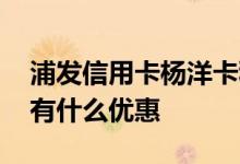 浦发信用卡杨洋卡种 浦发信用卡杨洋主题卡有什么优惠