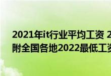 2021年it行业平均工资 2021年平均工资出炉：IT业最高！附全国各地2022最低工资标准 