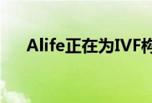 Alife正在为IVF构建一个现代操作系统