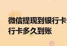 微信提现到银行卡多少钱封顶 微信提现到银行卡多久到账
