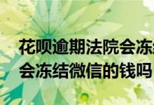 花呗逾期法院会冻结微信零钱 花呗逾期起诉会冻结微信的钱吗