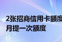 2张招商信用卡额度共用的吗 招商信用卡几个月提一次额度