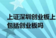 上证深圳创业板上市股票有啥不同 深市股票包括创业板吗