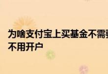 为啥支付宝上买基金不需要开户呀 为什么在支付宝上买基金不用开户