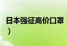 日本强征高价口罩（对恶意囤积贩卖采取措施）