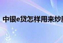 中银e贷怎样用来炒股 中银e贷的钱能炒股吗