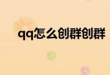 qq怎么创群创群（怎么创建一个qq群）