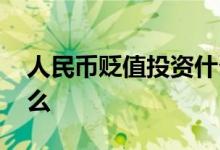 人民币贬值投资什么外汇 人民币贬值投资什么