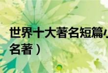 世界十大著名短篇小说集（世界十大短篇小说名著）