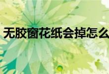 无胶窗花纸会掉怎么办（窗花纸怎么贴不掉）