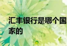 汇丰银行是哪个国家办的 汇丰银行是哪个国家的