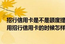 招行信用卡是不是额度提升最快的 招行优惠都有哪些 在使用招行信用卡的时候怎样才能提升额度