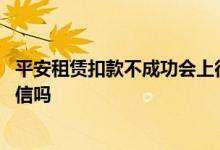 平安租赁扣款不成功会上征信吗 平安消费金融借款申请查征信吗 