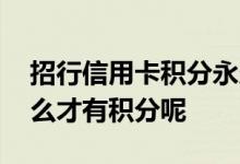 招行信用卡积分永久有效吗 招行信用卡刷什么才有积分呢