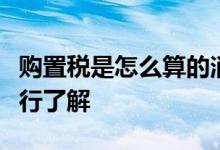 购置税是怎么算的消费者可以根据国家政策进行了解