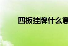 四板挂牌什么意思 四板挂牌是什么