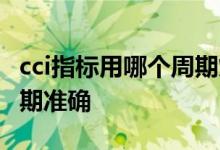 cci指标用哪个周期炒超短线 cci指标用哪个周期准确