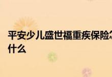 平安少儿盛世福重疾保险怎么样 少儿盛世福尊悦版重疾险是什么
