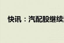 快讯：汽配股继续活跃一体压铸方向领涨