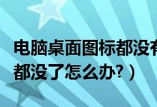 电脑桌面图标都没有了怎么办（电脑桌面图标都没了怎么办?）