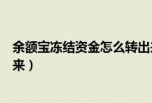 余额宝冻结资金怎么转出来视频（余额宝冻结资金怎么转出来）