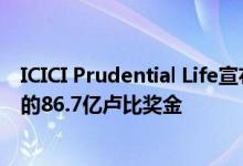 ICICI Prudential Life宣布为保单持有人提供有史以来最高的86.7亿卢比奖金