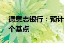 德意志银行：预计美联储将不止一次加息75个基点