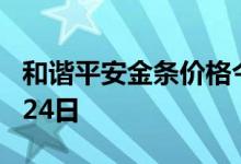 和谐平安金条价格今天多少一克 2022年06月24日