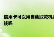 信用卡可以用自动取款机取钱吗 信用卡在自动取款机上能取钱吗