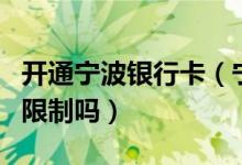 开通宁波银行卡（宁波银行信用卡激活有时间限制吗）