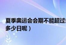 夏季奥运会会期不能超过多少日（夏季奥运会会期不能超过多少日呢）