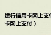 建行信用卡网上支付算刷卡次数吗（建行信用卡网上支付）
