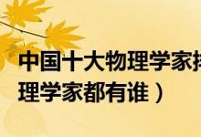 中国十大物理学家排名（国内十大最伟大的物理学家都有谁）