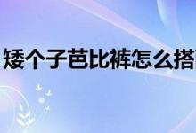 矮个子芭比裤怎么搭配 a股主板包括中小板吗