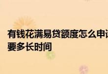 有钱花满易贷额度怎么申请额度高 有钱花满易贷额度恢复需要多长时间