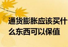通货膨胀应该买什么保值资产 通货膨胀买什么东西可以保值