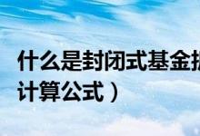 什么是封闭式基金折价率（封闭式基金折价率计算公式）