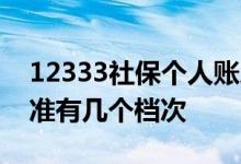 12333社保个人账户查询怎么查 社保缴费标准有几个档次 