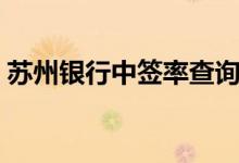 苏州银行中签率查询 吴江银行中签号是多少 