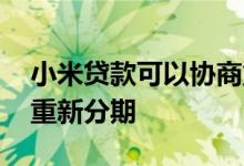 小米贷款可以协商重新分期吗 小米贷款协商重新分期
