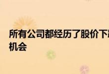 所有公司都经历了股价下跌为投资者提供了令人信服的购买机会