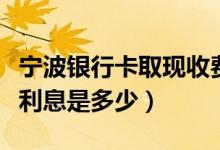 宁波银行卡取现收费吗（宁波银行信用卡取现利息是多少）