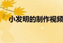 小发明的制作视频（小发明的制作过程）