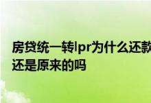 房贷统一转lpr为什么还款没变 房贷改成lpr每个月还款金额还是原来的吗