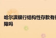 哈尔滨银行结构性存款有保险吗 哈尔滨银行结构性存款有保障吗