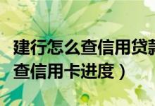建行怎么查信用贷款什么时候下来（建行怎么查信用卡进度）