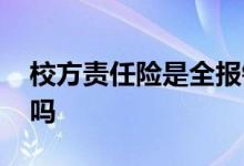 校方责任险是全报销吗 校方责任险是全报销吗
